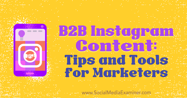 B2B Instagram-inhoud: tips en tools voor marketeers door Marta Buryan op Social Media Examiner.