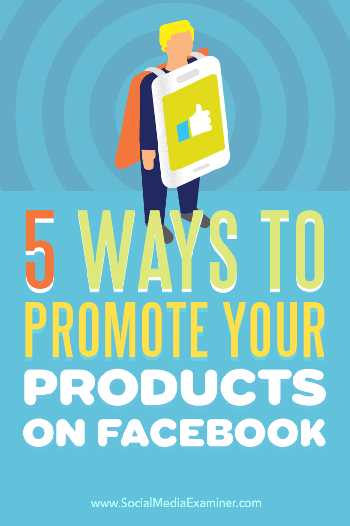 5 manieren om uw producten op Facebook te promoten: Social Media Examiner