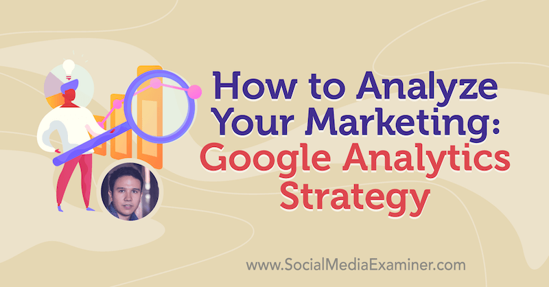 Hoe u uw marketing analyseert: Google Analytics-strategie met inzichten van Julian Juenemann op de Social Media Marketing Podcast.