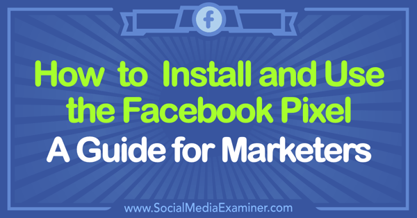 Hoe de Facebook-pixel te installeren en te gebruiken: een gids voor marketeers door Tammy Cannon op Social Media Examiner.
