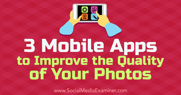 3 mobiele apps om de kwaliteit van uw foto's te verbeteren door Shane Barker op Social Media Examiner.