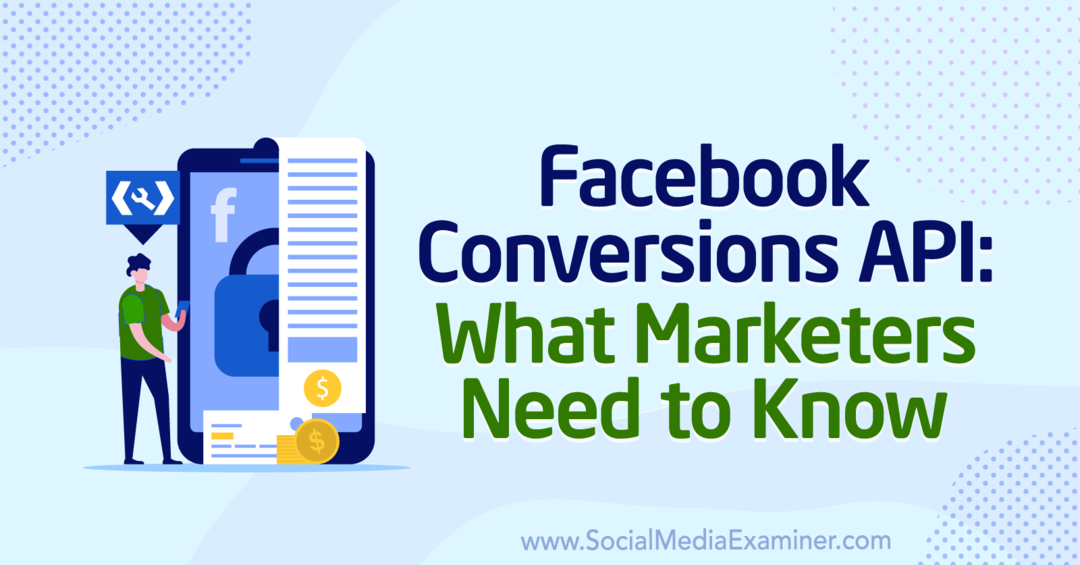 Facebook Conversions API: wat marketeers moeten weten door Anne Popolizio op Social Media Examiner.