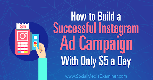 Hoe je een succesvolle Instagram-advertentiecampagne opbouwt met slechts $ 5 per dag door Amanda Bond op Social Media Examiner.