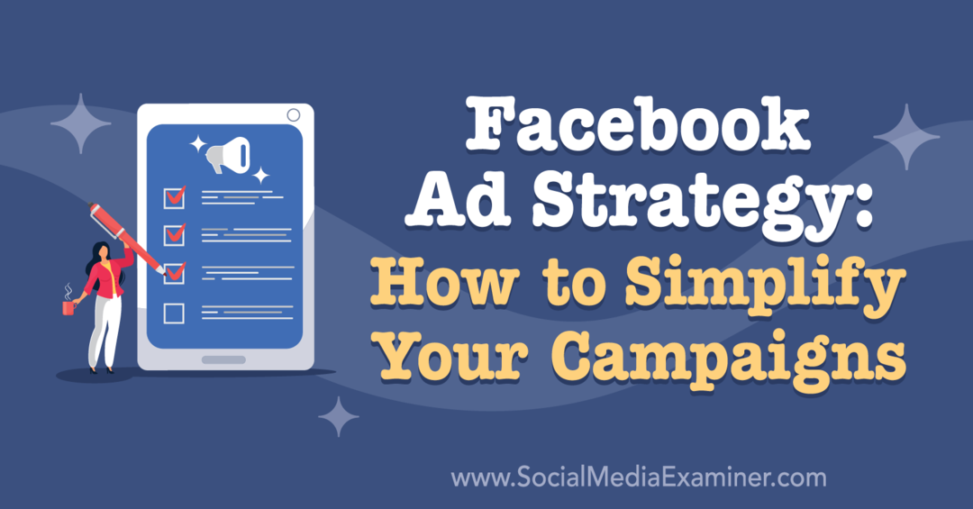 Facebook-advertentiestrategie: hoe u uw campagnes kunt vereenvoudigen: Social Media Examiner
