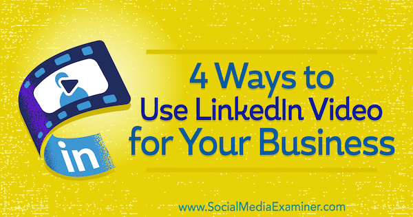 4 manieren om LinkedIn-video voor uw bedrijf te gebruiken door Michaela Alexis op Social Media Examiner.