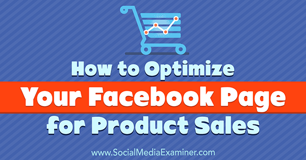 Hoe u uw Facebook-pagina kunt optimaliseren voor productverkoop door Ana Gotter op Social Media Examiner.