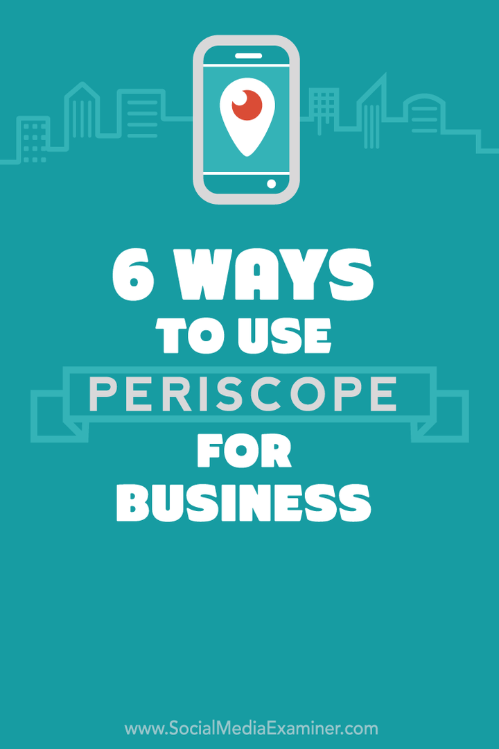 6 manieren om Periscope voor uw bedrijf te gebruiken: Social Media Examiner