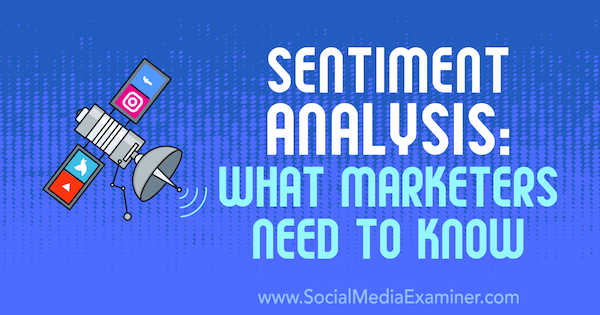 Sentimentanalyse: wat marketeers moeten weten door Milosz Krasiński op Social Media Examiner.
