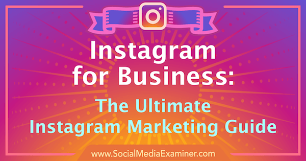 Instagrammarketing: de ultieme gids voor uw bedrijf: Social Media Examiner