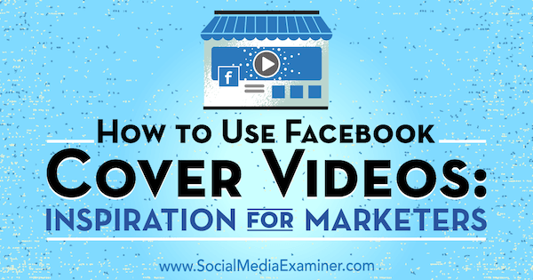 Hoe Facebook-omslagvideo's te gebruiken: inspiratie voor marketeers door Megan O'Neill op Social Media Examiner.