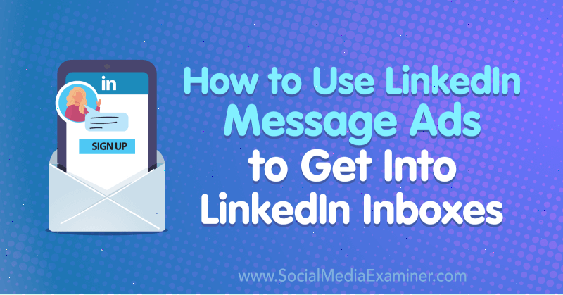 Hoe u LinkedIn-berichtadvertenties gebruikt om toegang te krijgen tot de inbox van LinkedIn door AJ Wilcox op Social Media Examiner.