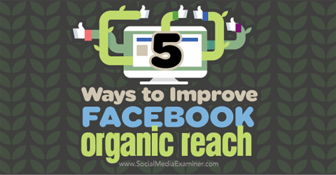 vijf manieren om het organische bereik van Facebook te verbeteren