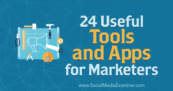 24 Handige tools en apps voor marketeers door Erik Fisher op Social Media Examiner.