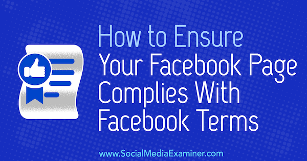 Hoe u ervoor kunt zorgen dat uw Facebook-pagina voldoet aan de Facebook-voorwaarden door Sarah Kornblett op Social Media Examiner.