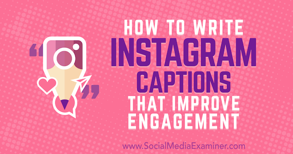 Hoe Instagram-bijschriften te schrijven die de betrokkenheid verbeteren: Social Media Examiner