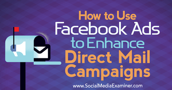 Hoe Facebook-advertenties te gebruiken om direct mail-campagnes te verbeteren door Ryan Ruud op Social Media Examiner.
