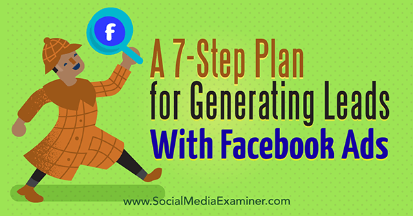 Een 7-stappenplan voor het genereren van leads met Facebook-advertenties door Julia Bramble op Social Media Examiner.