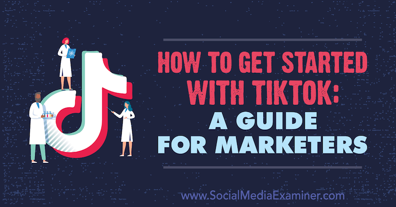 Aan de slag met TikTok: een gids voor marketeers door Jessica Malnik op Social Media Examiner.