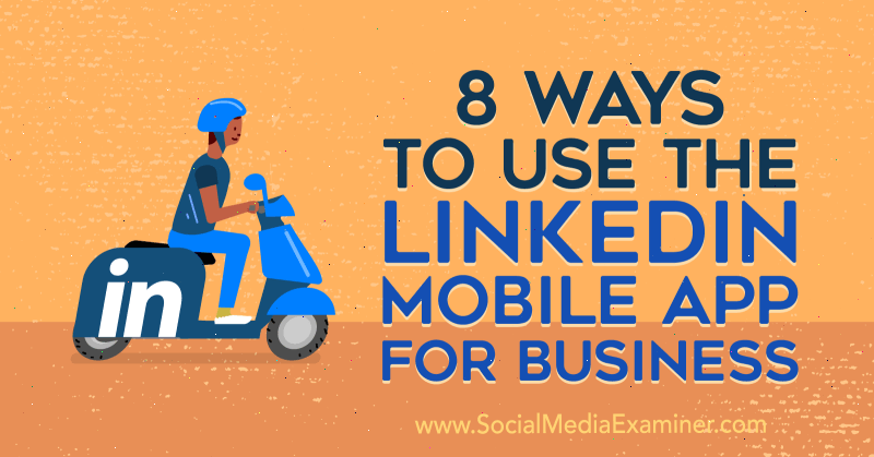 8 manieren om de mobiele LinkedIn-app voor bedrijven te gebruiken door Luan Wise op Social Media Examiner.