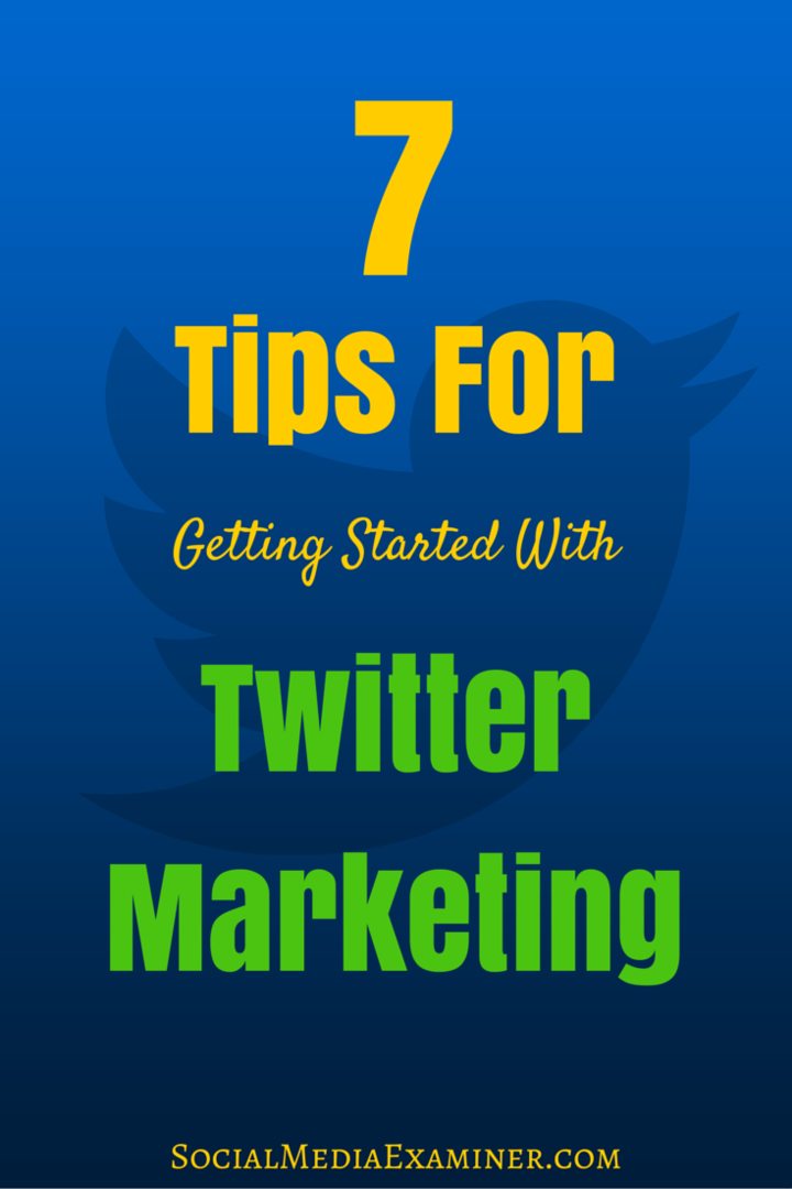 7 tips om aan de slag te gaan met Twitter-marketing: Social Media Examiner