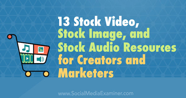 13 Stockvideo-, stockafbeeldings- en stockaudiobronnen voor makers en marketeers door Valerie Morris op Social Media Examiner.