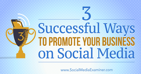 3 succesvolle manieren om uw bedrijf te promoten op sociale media door Aaron Orendorff op Social Media Examiner.