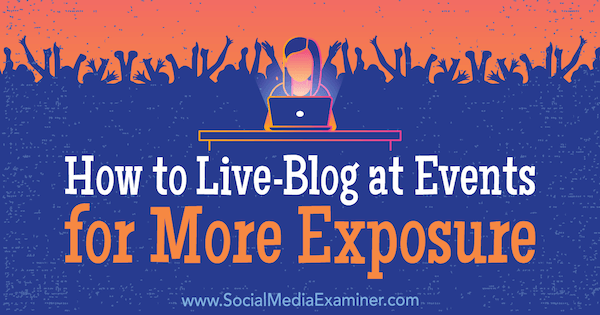 Live-bloggen op evenementen voor meer bekendheid door Holly Chessman op Social Media Examiner.