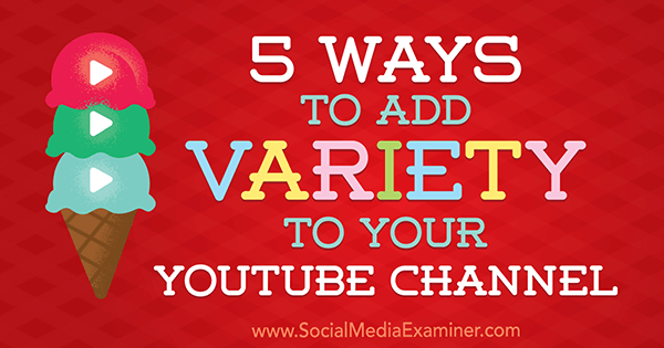 5 manieren om variatie aan je YouTube-kanaal toe te voegen door Ana Gotter op Social Media Examiner.
