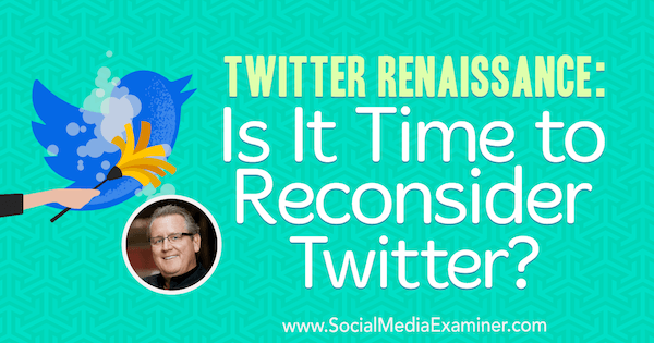 Twitter Renaissance: is het tijd om Twitter te heroverwegen? met inzichten van Mark Schaefer op de Social Media Marketing Podcast.
