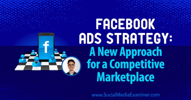 Facebook-advertentiestrategie: een nieuwe aanpak voor een concurrerende markt met inzichten van Nicholas Kusmich op de Social Media Marketing Podcast.
