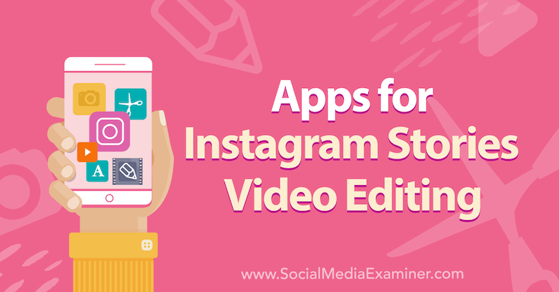 Apps voor Instagramverhalen Videobewerking door Alex Beadon op Social Media Examiner.