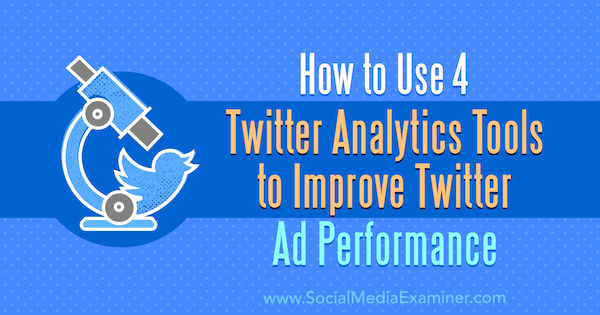 4 Twitter Analytics-tools gebruiken om de prestaties van Twitter-advertenties te verbeteren door Dev Sharma op Social Media Examiner.