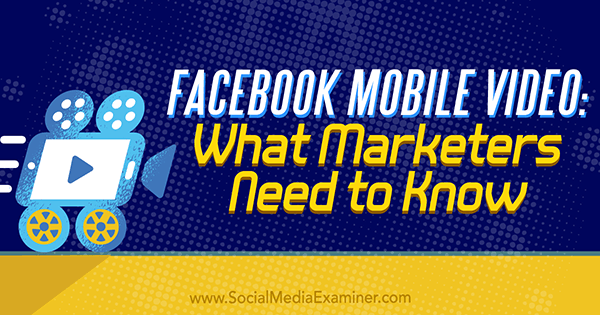 Facebook Mobile Video: wat marketeers moeten weten door Mari Smith op Social Media Examiner.