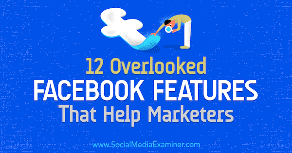 12 Over het hoofd gezien Facebook-functies die marketeers helpen door Julia Bramble op Social Media Examiner.