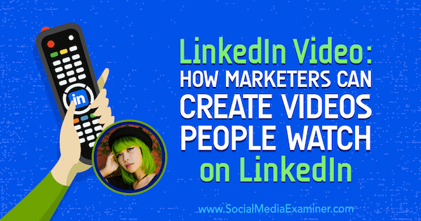 LinkedIn-video: hoe marketeers video's kunnen maken die mensen bekijken op LinkedIn: Social Media Examiner