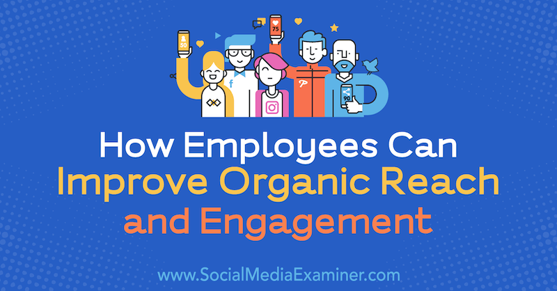 Hoe werknemers het organische bereik en de betrokkenheid kunnen verbeteren door Anne Ackroyd op Social Media Examiner.