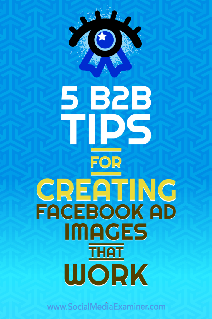 5 B2B-tips voor het maken van Facebook-advertentie-afbeeldingen die werken door Nadya Khoja op Social Media Examiner.