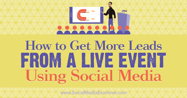 Hoe u meer leads kunt krijgen van een live-evenement met behulp van sociale media door Marshal Carper op Social Media Examiner.