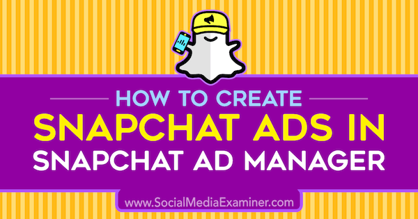 Snapchat-advertenties maken in Snapchat Ad Manager door Shaun Ayala op Social Media Examiner.