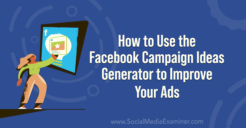 Hoe u de Facebook-campagne-ideeëngenerator gebruikt om uw advertenties op sociale media te verbeteren Examiner.