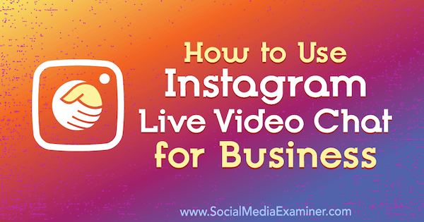 Hoe Instagram Live Video Chat for Business te gebruiken door Jenn Herman op Social Media Examiner.