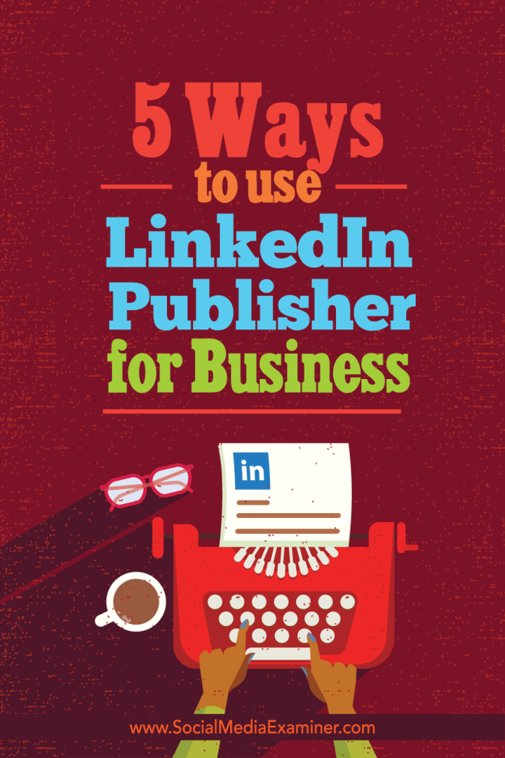 5 manieren om LinkedIn Publisher for Business te gebruiken: Social Media Examiner