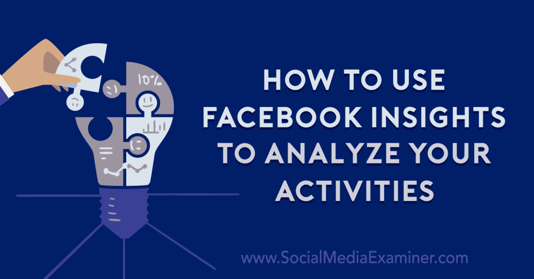 Hoe Facebook-inzichten te gebruiken om uw activiteiten te analyseren: Social Media Examiner