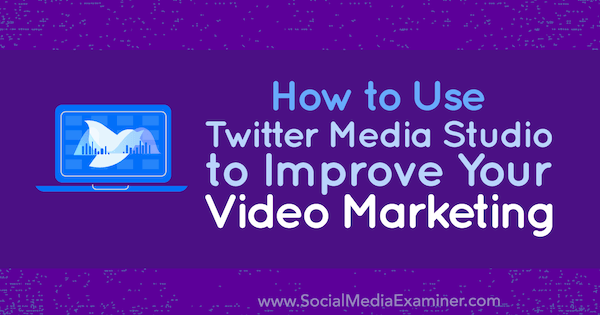 Twitter Media Studio gebruiken om uw videomarketing te verbeteren door Dan Knowlton op Social Media Examiner.