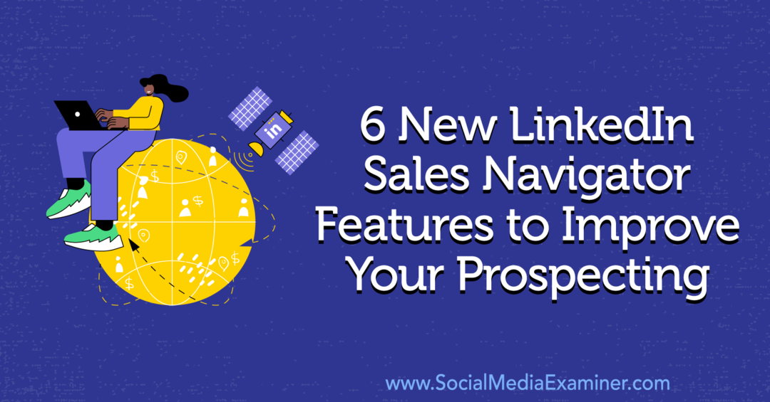 6 nieuwe LinkedIn Sales Navigator-functies om uw prospectie te verbeteren door Anna Sonnenberg op Social Media Examiner.