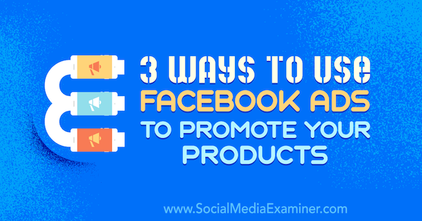 3 manieren om Facebook-advertenties te gebruiken om uw producten te promoten door Charlie Lawrence op Social Media Examiner.