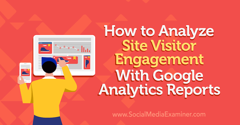 Hoe de betrokkenheid van sitebezoekers te analyseren met Google Analytics-rapporten door Chris Mercer op Social Media Examiner.