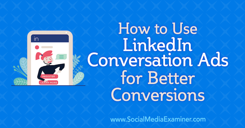 Hoe LinkedIn-gespreksadvertenties te gebruiken voor betere conversies door Luan Wise op Social Media Examiner.