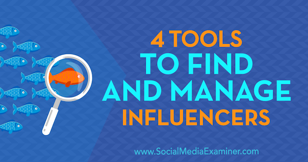 4 Tools om influencers te zoeken en te beheren door Bill Widmer op Social Media Examiner.