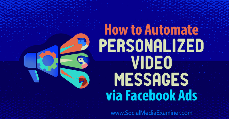 Hoe gepersonaliseerde videoberichten te automatiseren via Facebook-advertenties door Yvonne Heimann op Social Media Examiner.